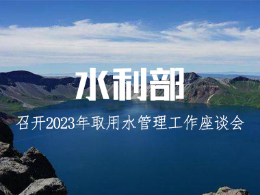 水利部召開2023年取用水管理工作座談會